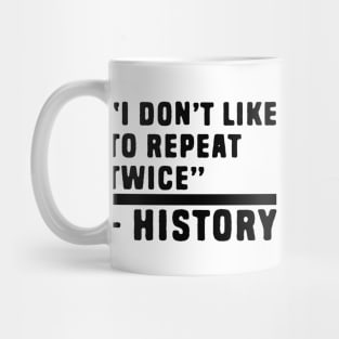 I don't like to repeat twice history jokes Mug